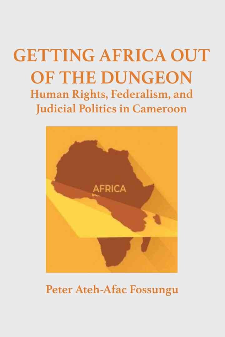 Fossungu: Getting Africa Out of the Dungeon: Human Rights, Federalism, and Judicial Politics in Cameroon, 1st Edition eBook