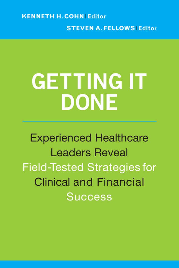 Getting It Done: Experienced Healthcare Leaders Reveal Field-Tested Strategies for Clinical and Financial Success eBook