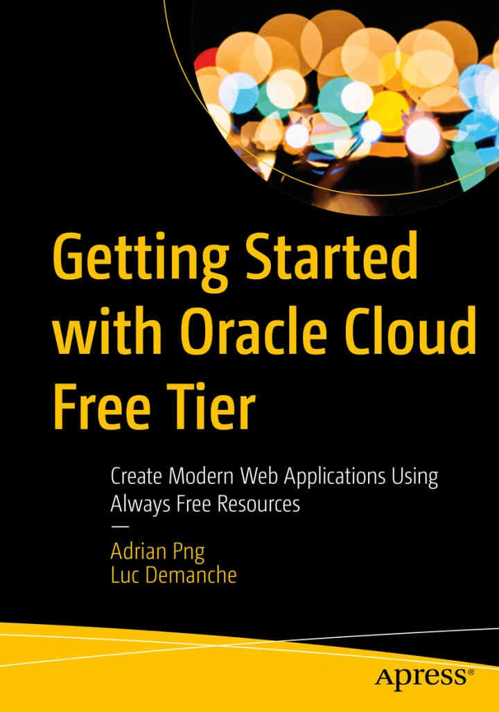 Getting Started with Oracle Cloud Free Tier: Create Modern Web Applications Using Always Free Resources eBook