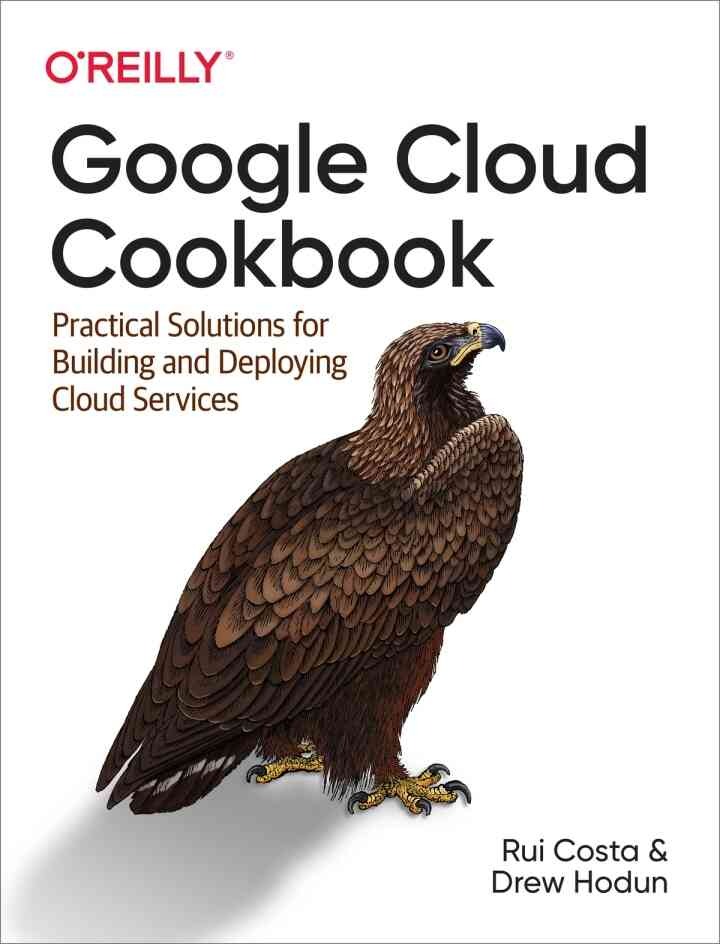 Google Cloud Cookbook: Practical Solutions for Building and Deploying Cloud Services, 1st Edition eBook