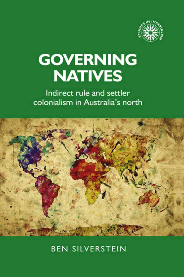 Governing natives: Indirect rule and settler colonialism in Australia's north, 1st Edition eBook