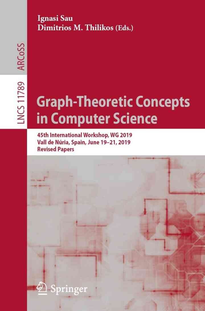 Graph-Theoretic Concepts in Computer Science: 45th International Workshop, WG 2019, Vall de Núria, Spain, June 19–21, 2019, Revised Papers eBook