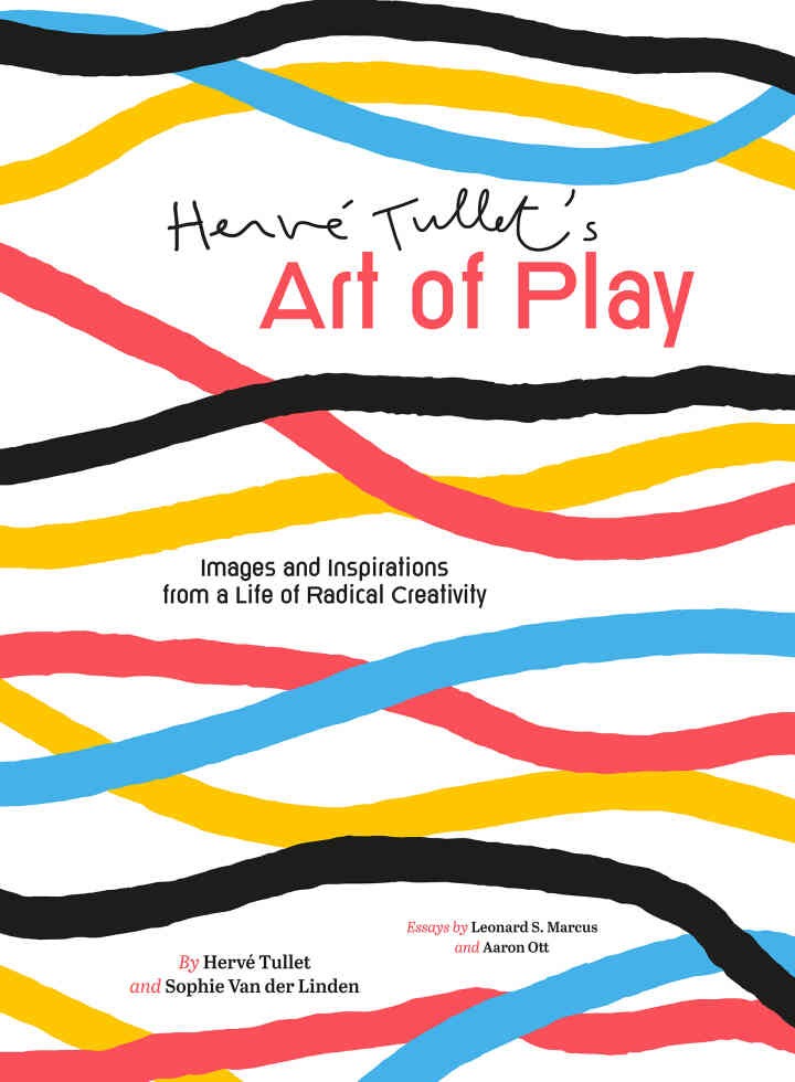 Hervé Tullet's Art of Play: Images and Inspirations from a Life of Radical Creativity eBook