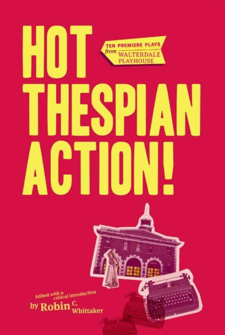 Hot Thespian Action!: Ten Premiere Plays from Walterdale Playhouse eBook