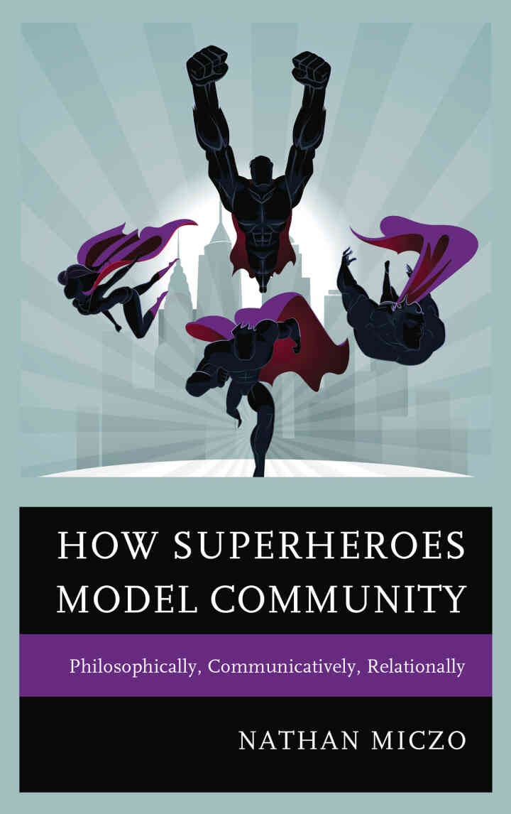 How Superheroes Model Community: Philosophically, Communicatively, Relationally eBook