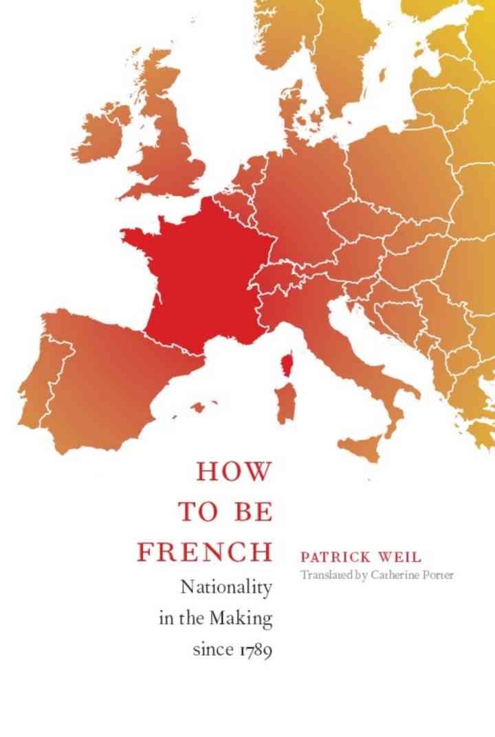 How to Be French: Nationality in the Making since 1789 eBook