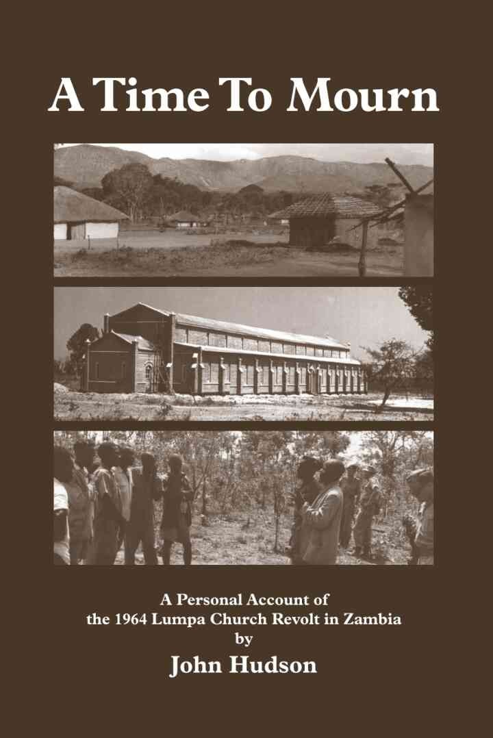 Hudson: A Time to Mourn: A Personal Account of the 1964 Lumpa Church Revolt in Zambia, 1st Edition eBook