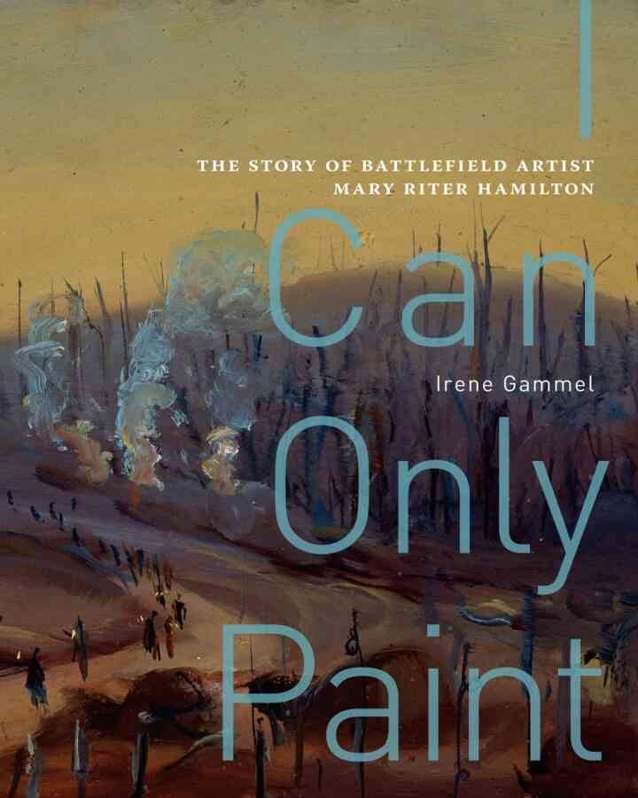 I Can Only Paint: The Story of Battlefield Artist Mary Riter Hamilton eBook