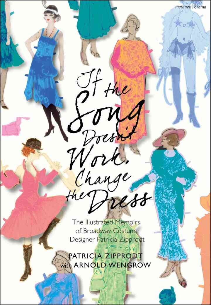 If the Song Doesn't Work, Change the Dress: The Illustrated Memoirs of Broadway Costume Designer Patricia Zipprodt, 1st Edition eBook