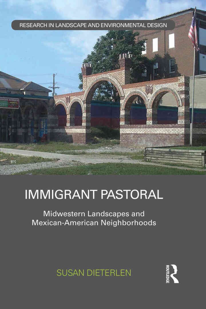 Immigrant Pastoral: Midwestern Landscapes and Mexican-American Neighborhoods, 1st Edition eBook