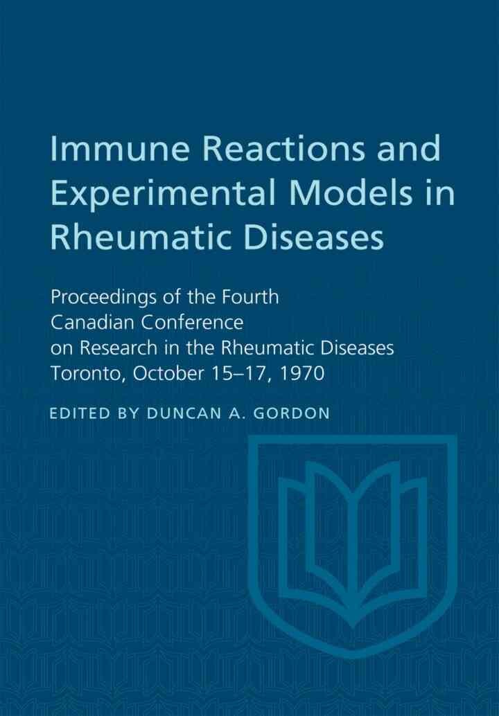 Immune Reactions and Experimental Models in Rheumatic Diseases: Proceedings of the Fourth Canadian Conference on Research in the Rheumatic Diseases Toronto, October 15-17, 1970, 1st Edition eBook