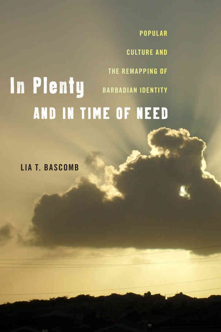 In Plenty and in Time of Need: Popular Culture and the Remapping of Barbadian Identity eBook