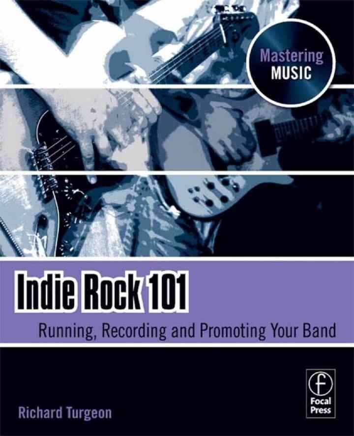 Indie Rock 101: Running, Recording, Promoting your Band eBook