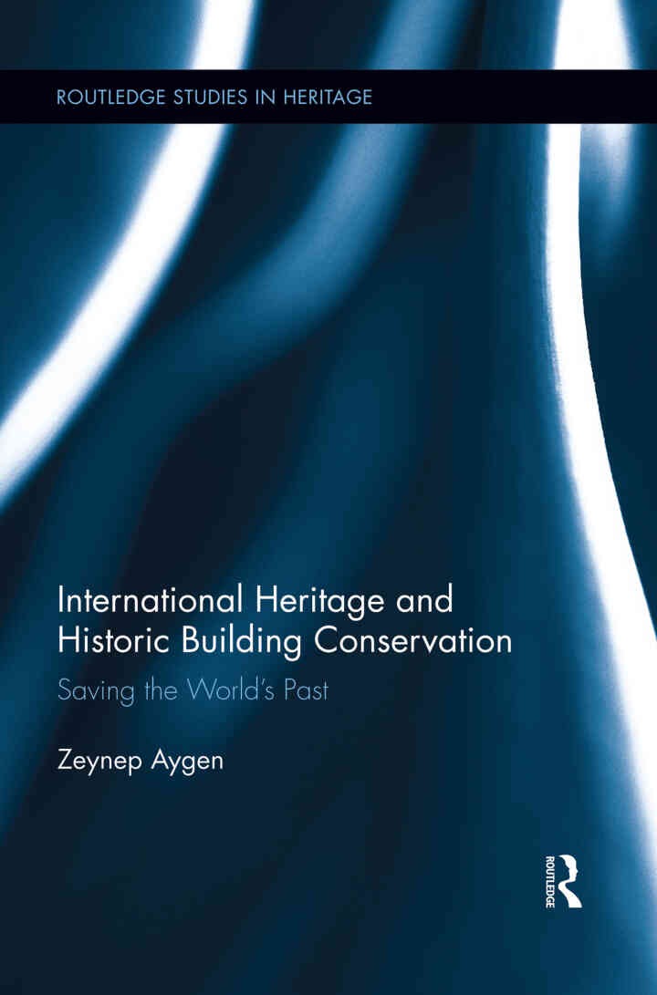 International Heritage and Historic Building Conservation: Saving the World’s Past, 1st Edition eBook