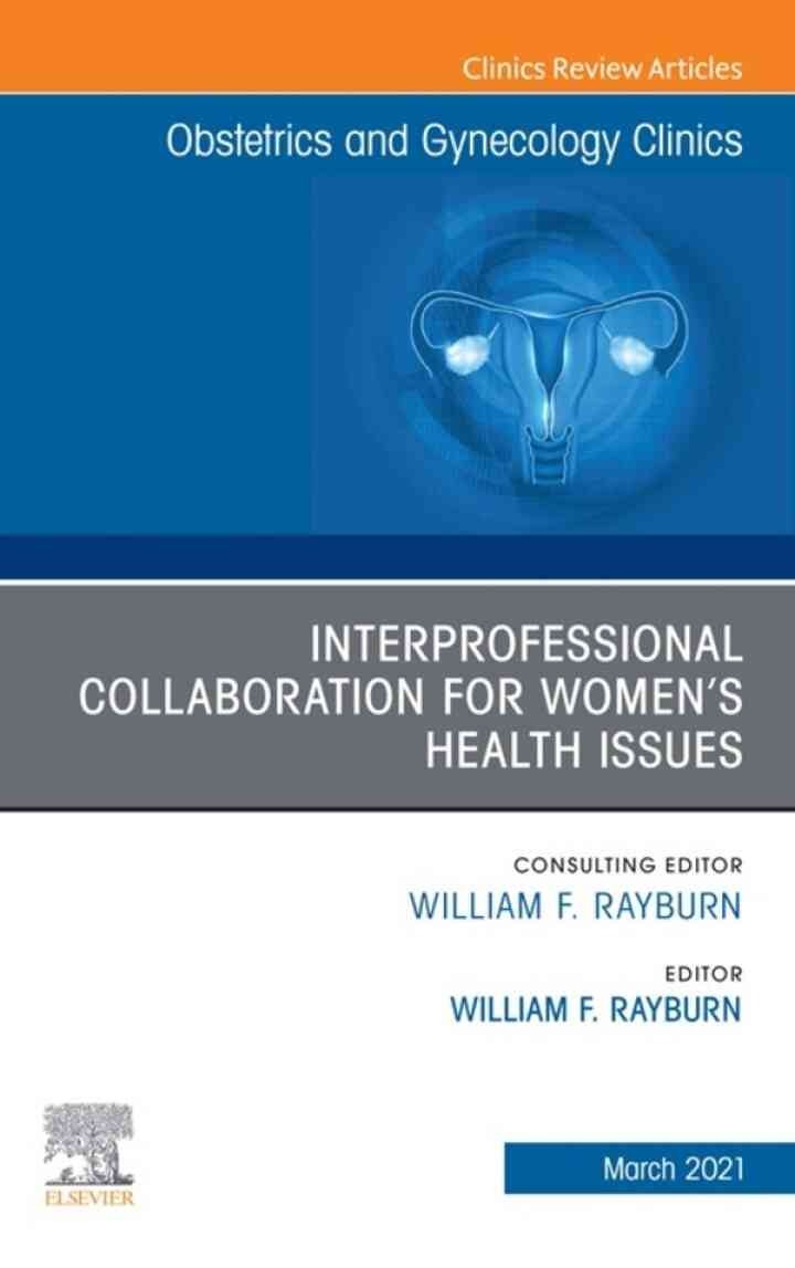 Interprofessional Collaboration for Women’s Health Issues, An Issue of Obstetrics and Gynecology Clinics eBook