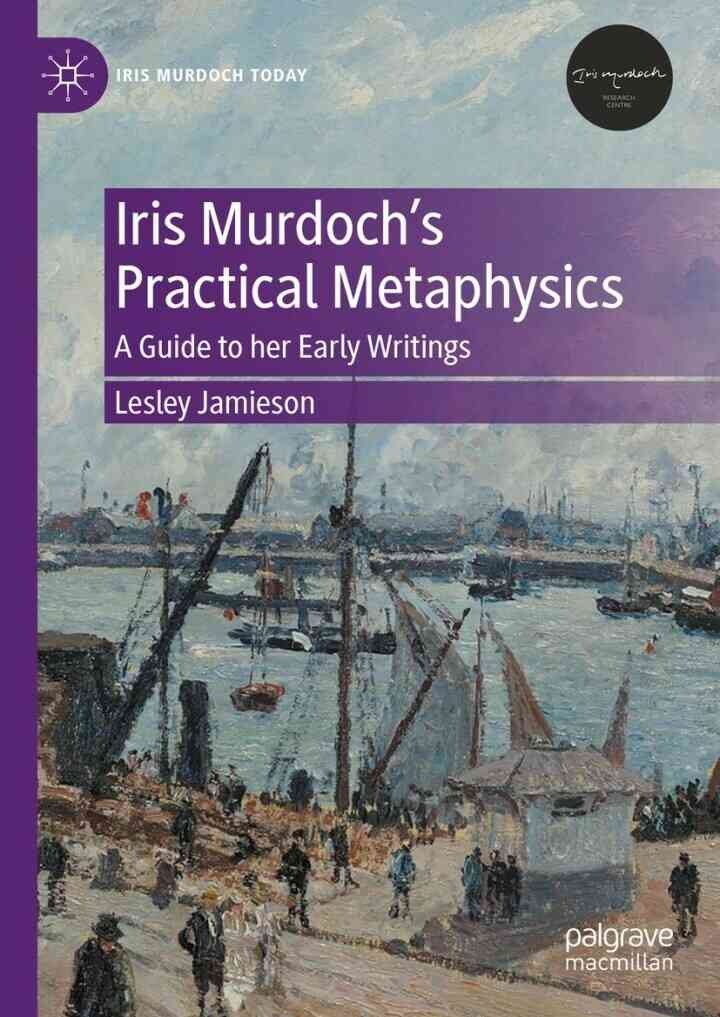 Iris Murdoch’s Practical Metaphysics: A Guide to her Early Writings eBook