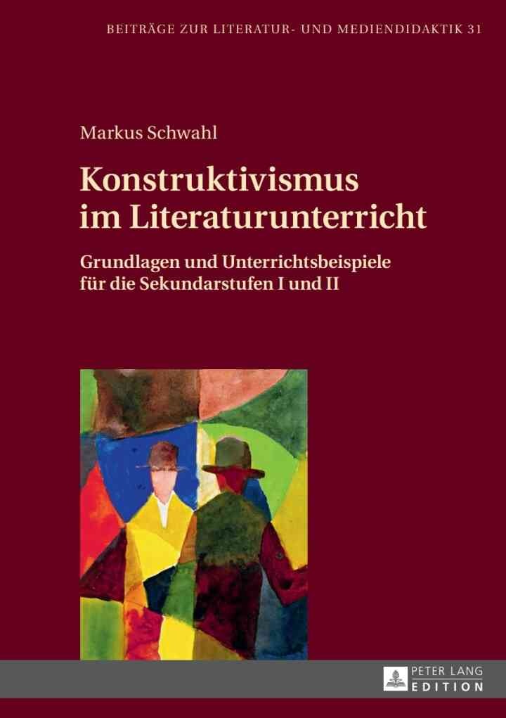 Konstruktivismus im Literaturunterricht: Grundlagen und Unterrichtsbeispiele fuer die Sekundarstufen I und II, 1st Edition eBook