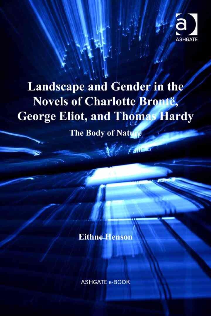 Landscape and Gender in the Novels of Charlotte Brontë, George Eliot, and Thomas Hardy: The Body of Nature eBook