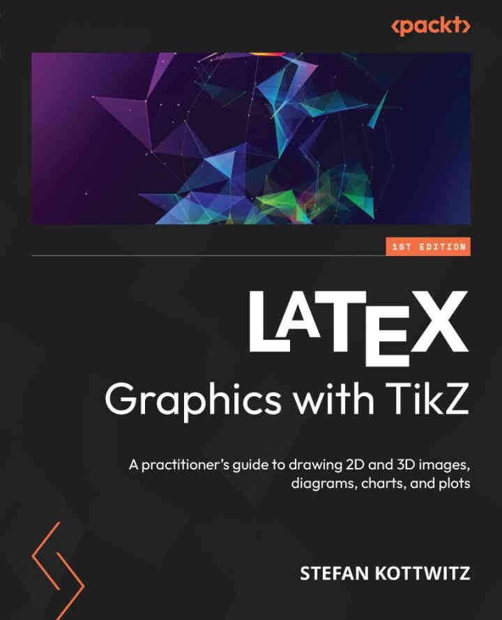 LaTeX Graphics with TikZ: A practitioner's guide to drawing 2D and 3D images, diagrams, charts, and plots, 1st Edition eBook