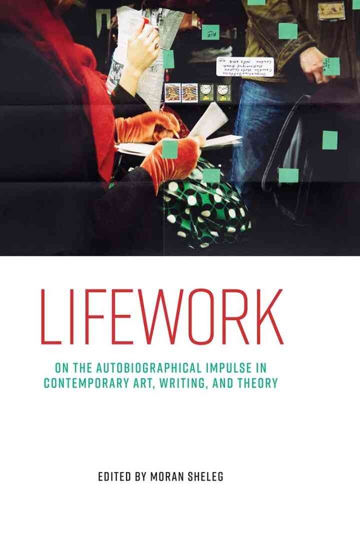 Lifework: On the autobiographical impulse in contemporary art, writing, and theory eBook