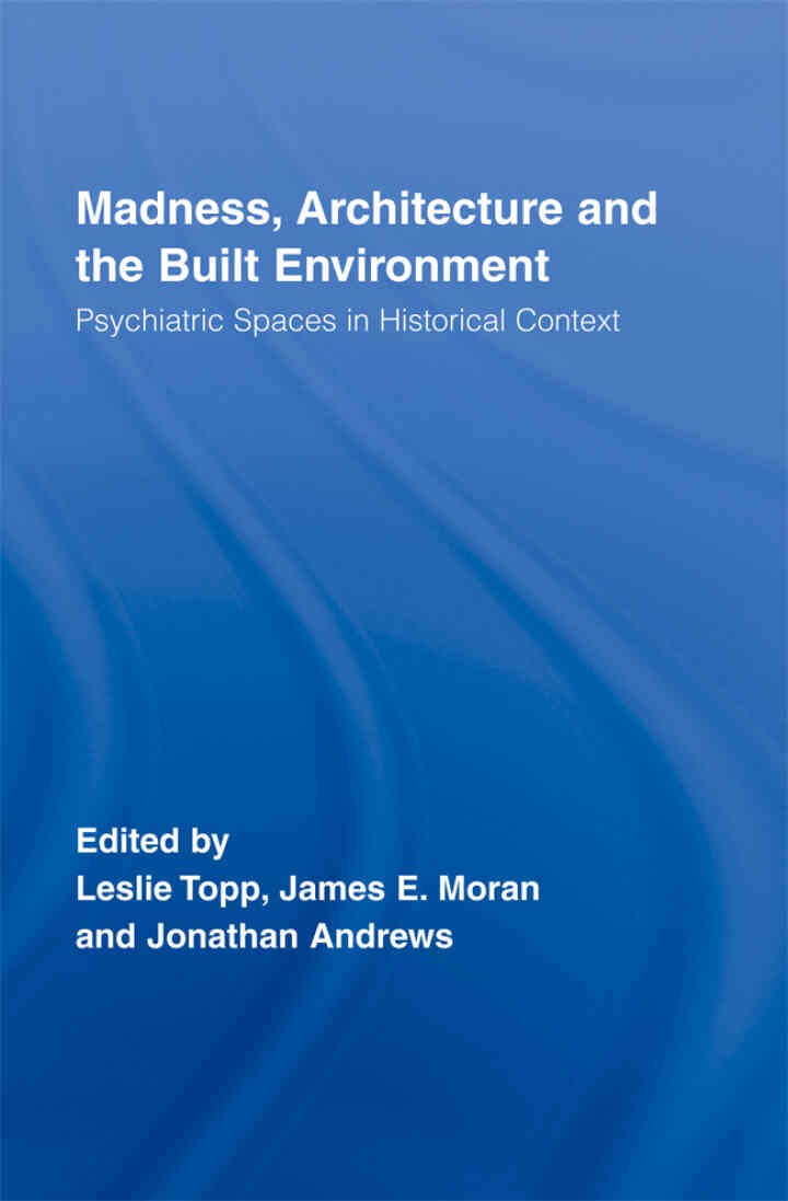 Madness, Architecture and the Built Environment: Psychiatric Spaces in Historical Context eBook