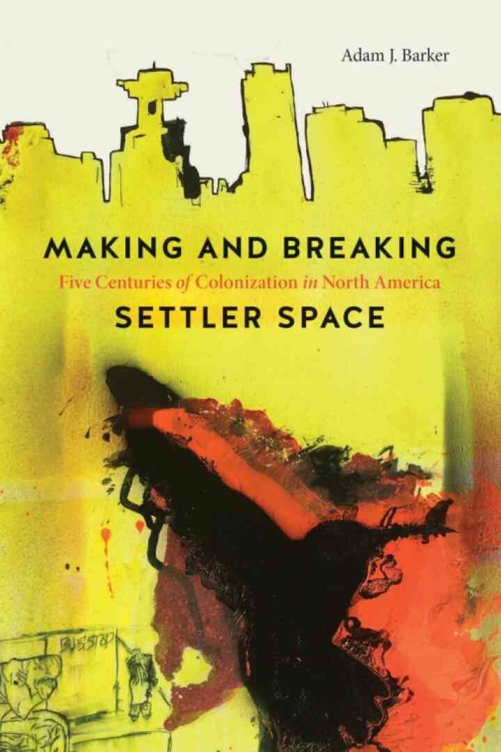 Making and Breaking Settler Space: Five Centuries of Colonization in North America eBook