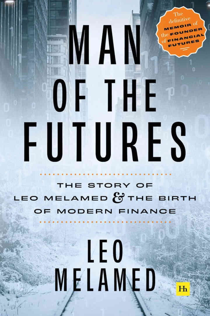 Man of the Futures: The Story of Leo Melamed and the Birth of Modern Finance eBook