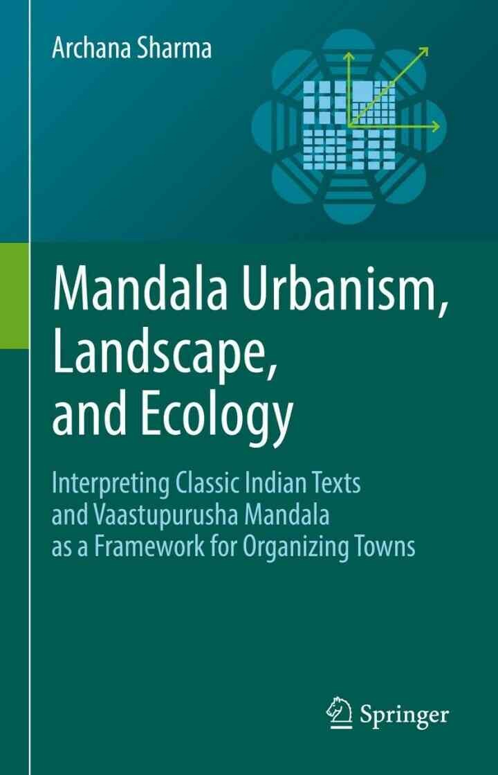 Mandala Urbanism, Landscape, and Ecology: Interpreting classic Indian texts and Vaastupurusha mandala as a framework for organizing towns eBook