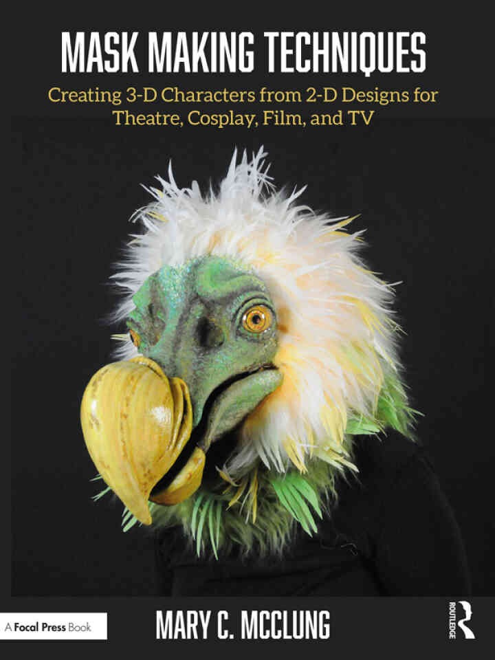 Mask Making Techniques: Creating 3-D Characters from 2-D Designs for Theatre, Cosplay, Film, and TV eBook