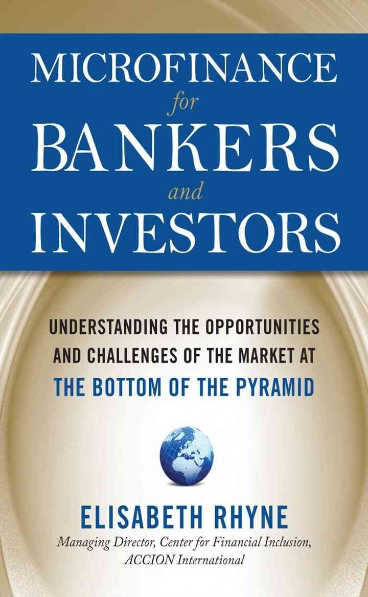 Microfinance for Bankers and Investors: Understanding the Opportunities and Challenges of the Market at the Bottom of the Pyramid 1st Edition eBook
