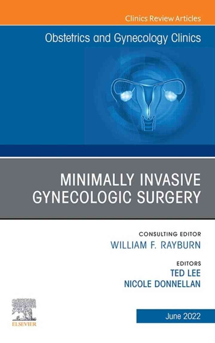 Minimally Invasive Gynecologic Surgery, An Issue of Obstetrics and Gynecology Clinics, E-Book: Minimally Invasive Gynecologic Surgery, An Issue of Obstetrics and Gynecology Clinics, E-Book eBook