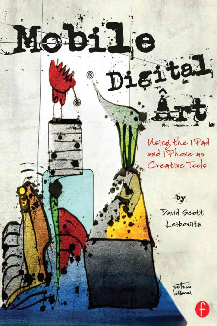 Mobile Digital Art: Using the iPad and iPhone as Creative Tools eBook