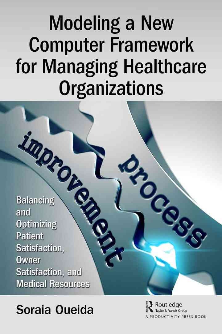 Modeling a New Computer Framework for Managing Healthcare Organizations: Balancing and Optimizing Patient Satisfaction, Owner Satisfaction, and Medical Resources eBook