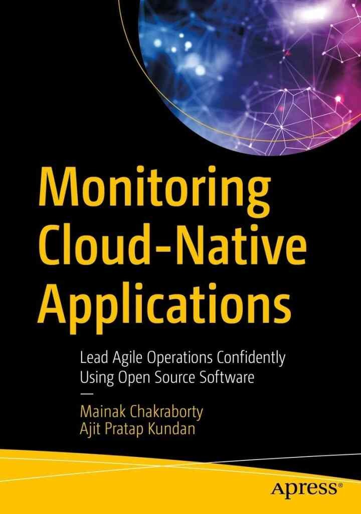 Monitoring Cloud-Native Applications: Lead Agile Operations Confidently Using Open Source Software eBook