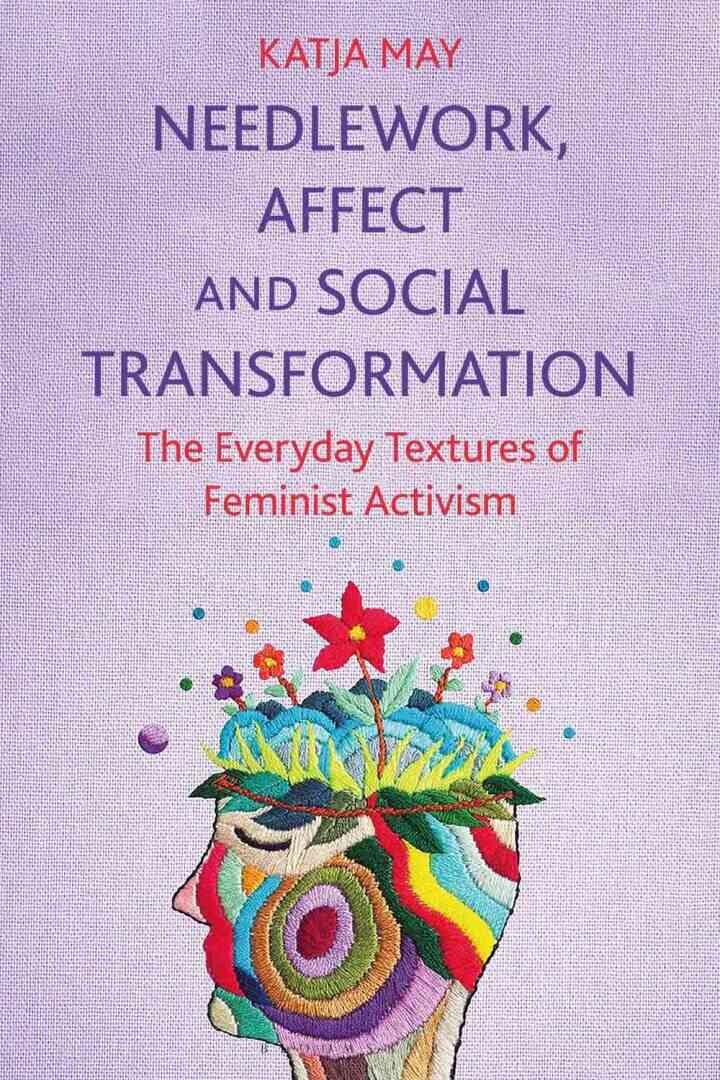 Needlework, Affect and Social Transformation: The Everyday Textures of Feminist Activism eBook