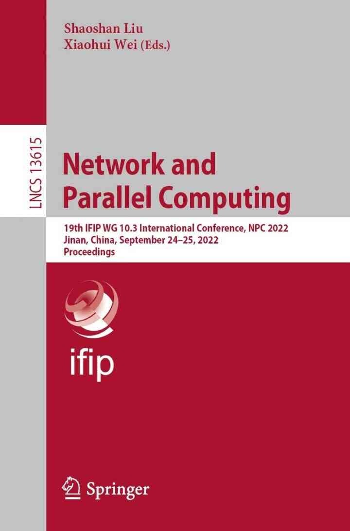 Network and Parallel Computing: 19th IFIP WG 10.3 International Conference, NPC 2022, Jinan, China, September 24–25, 2022, Proceedings eBook