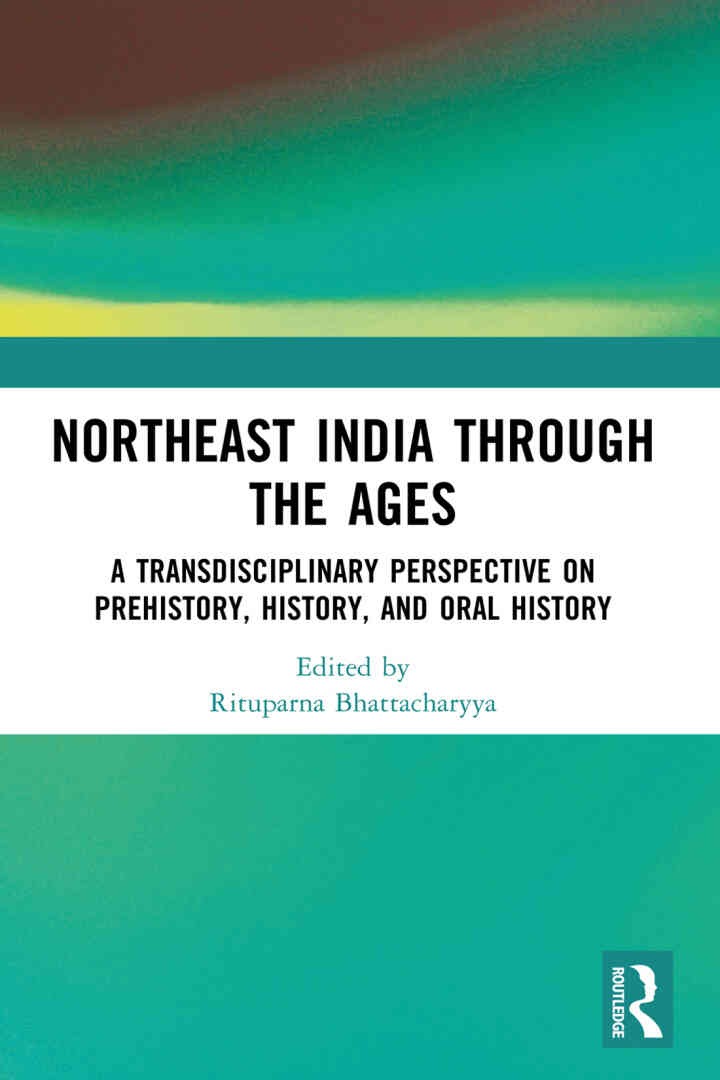 Northeast India Through the Ages: A Transdisciplinary Perspective on Prehistory, History, and Oral History, 1st Edition eBook