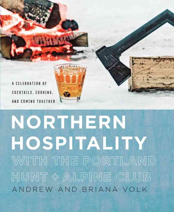 Northern Hospitality with The Portland Hunt + Alpine Club: A Celebration of Cocktails, Cooking, and Coming Together eBook