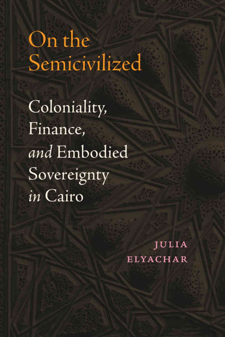 On the Semicivilized: Coloniality, Finance, and Embodied Sovereignty in Cairo eBook