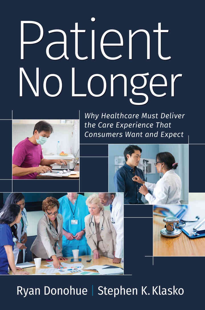 Patient No Longer: Why Healthcare Must Deliver the Care Experience That Consumers Want and Expect eBook