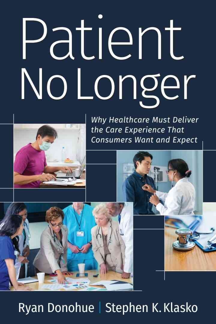 Patient No Longer: Why Healthcare Must Deliver the Care Experience That Consumers Want and Expect eBook