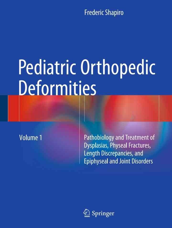 Pediatric Orthopedic Deformities, Volume 1: Pathobiology and Treatment of Dysplasias, Physeal Fractures, Length Discrepancies, and Epiphyseal and Joint Disorders eBook
