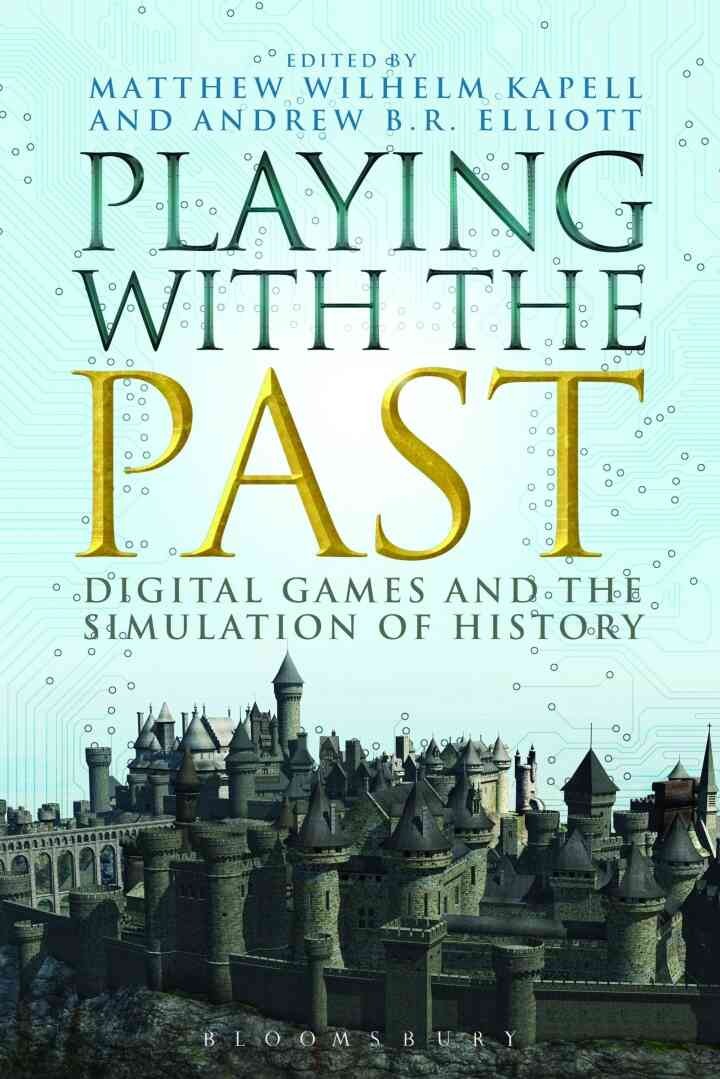 Playing with the Past: Digital Games and the Simulation of History, 1st Edition eBook