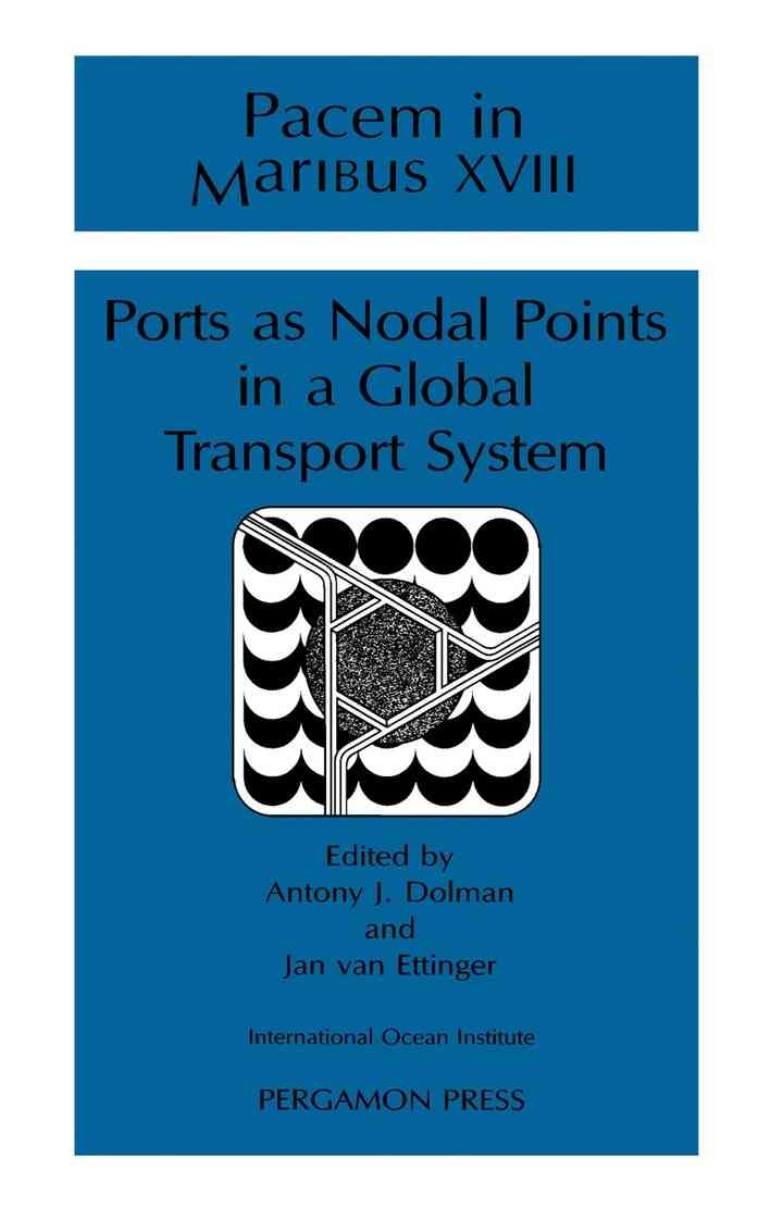 Ports as Nodal Points in a Global Transport System: Proceedings of Pacem in Maribus XVIII August 1990 eBook