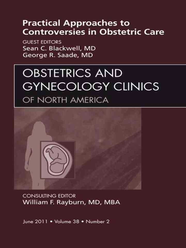 Practical Approaches to Controversies in Obstetrical Care, An Issue of Obstetrics and Gynecology Clinics eBook