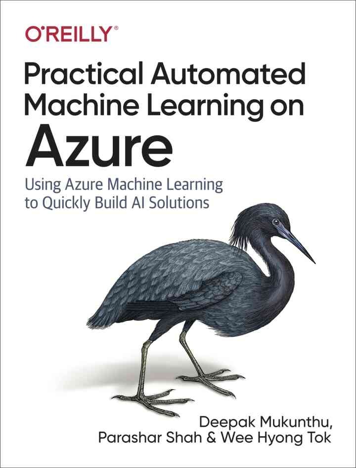 Practical Automated Machine Learning on Azure: Using Azure Machine Learning to Quickly Build AI Solutions, 1st Edition eBook