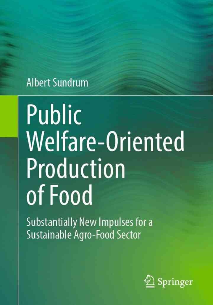 Public Welfare-Oriented Production of Food: Substantially New Impulses for a Sustainable Agro-Food Sector eBook