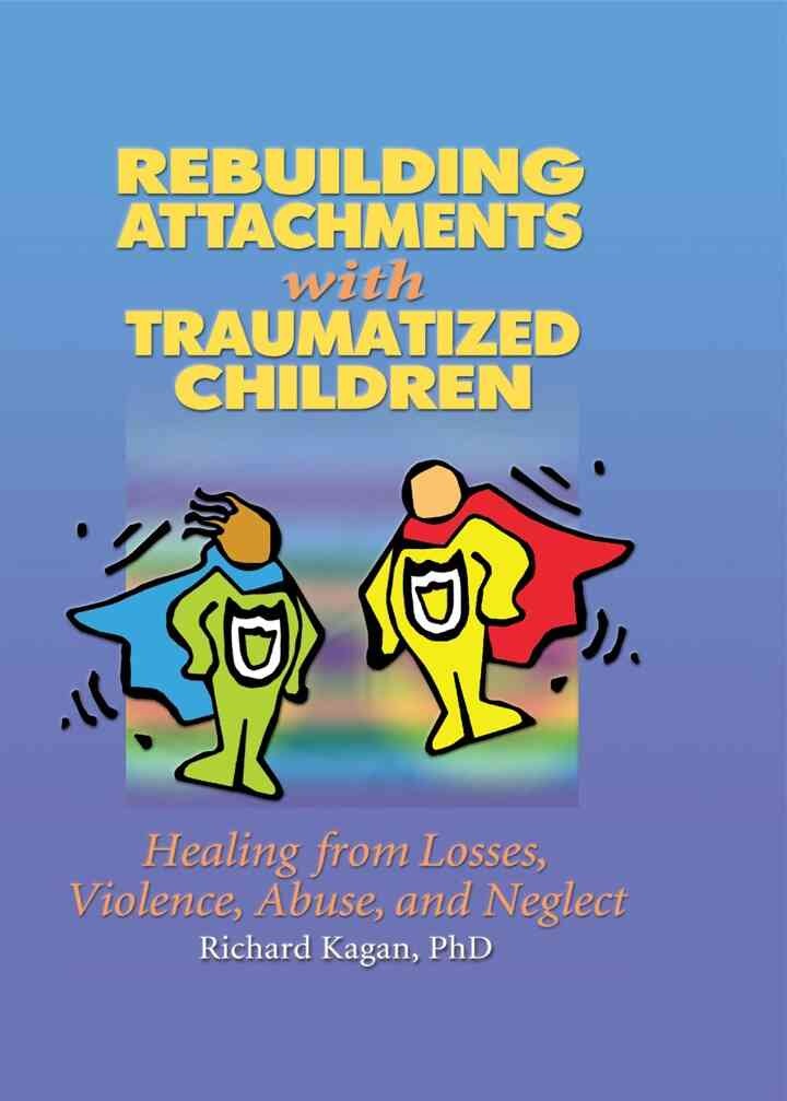 Rebuilding Attachments with Traumatized Children: Healing from Losses, Violence, Abuse, and Neglect, 1st Edition eBook