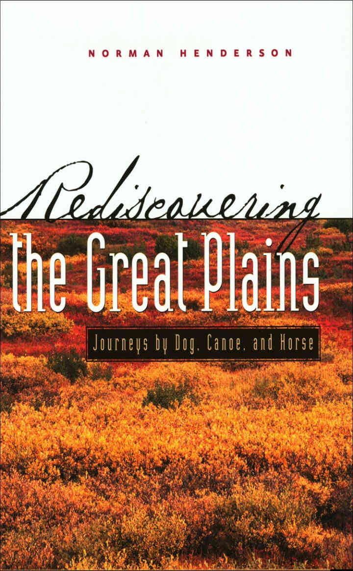 Rediscovering the Great Plains: Journeys by Dog, Canoe, and Horse eBook
