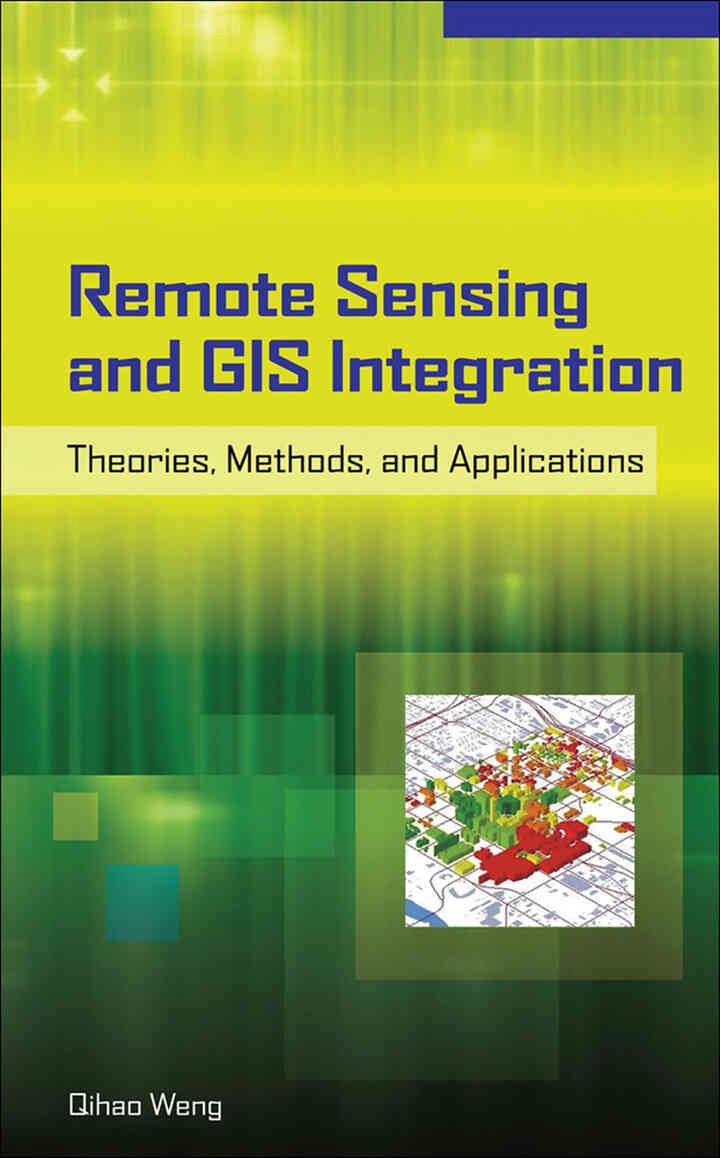 Remote Sensing and GIS Integration: Theories, Methods, and Applications: Theory, Methods, and Applications, 1st Edition eBook